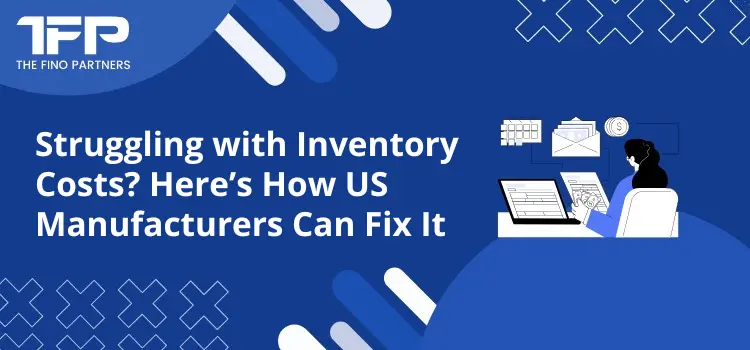 Struggling with Inventory Costs? Here’s How US Manufacturers Can Fix It
